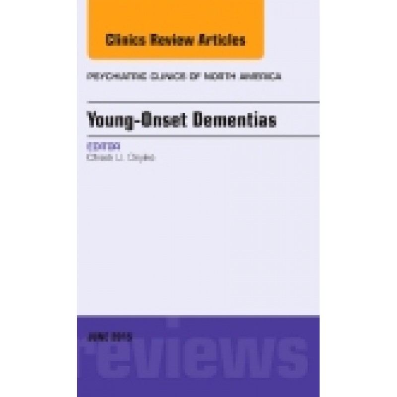 Young-Onset Dementias, An Issue of Psychiatric Clinics of North America, Volume 38-2