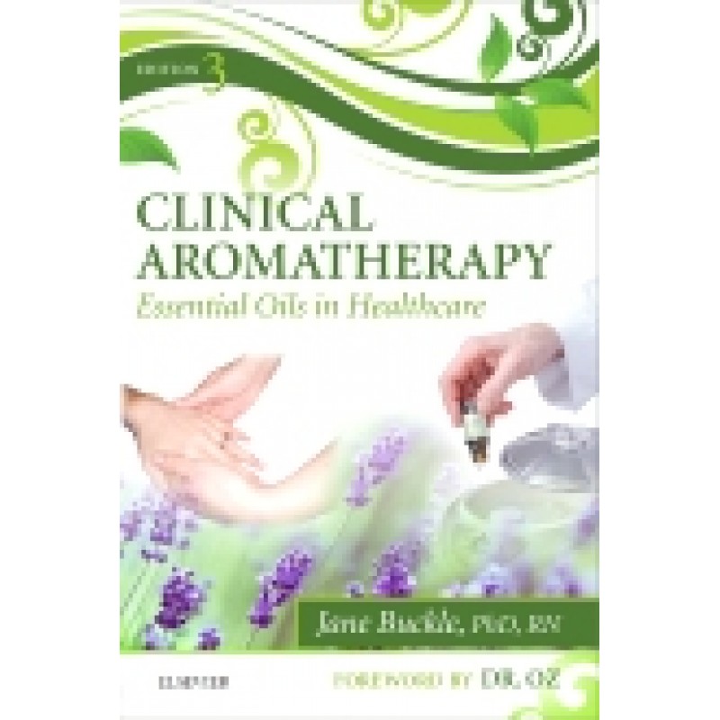 Clinical Aromatherapy, 3rd Edition Essential Oils in Healthcare