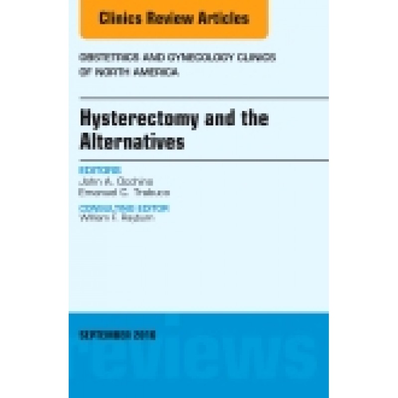 Hysterectomy and the Alternatives, An Issue of Obstetrics and Gynecology Clinics of North America, Volume 43-3
