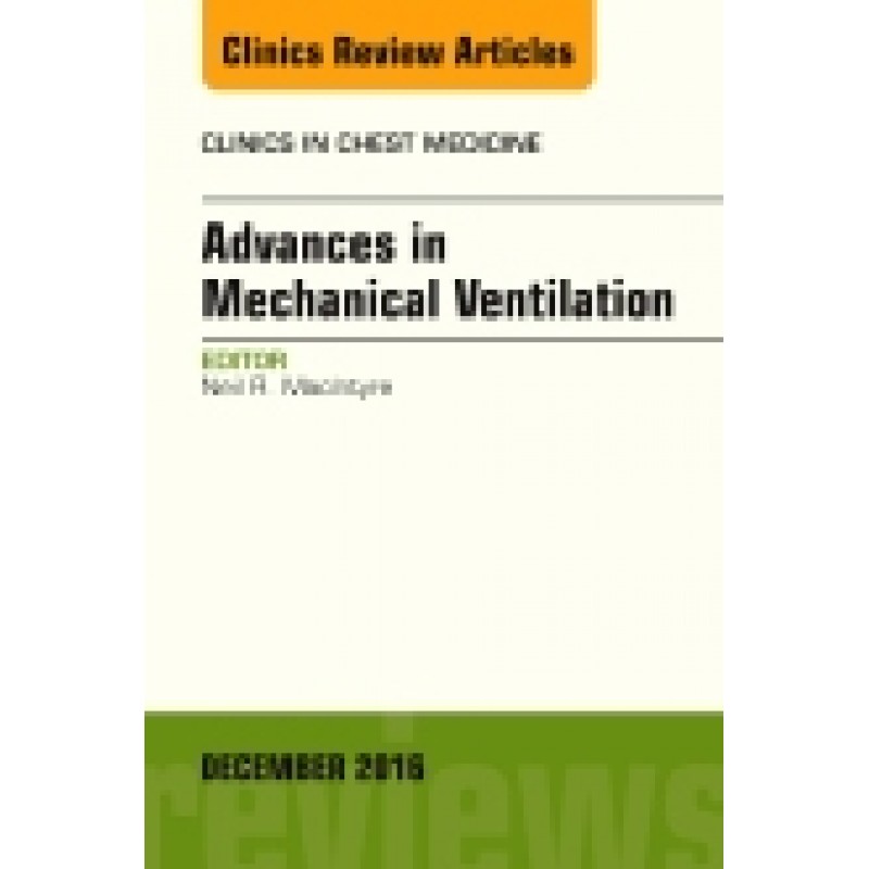 Advances in Mechanical Ventilation, An Issue of Clinics in Chest Medicine, Volume 37-4