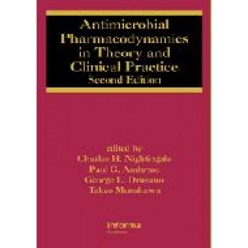 Antimicrobial Pharmacodynamics in Theory and Clinical Practice, Second Edition Series: Infectious Disease and Therapy