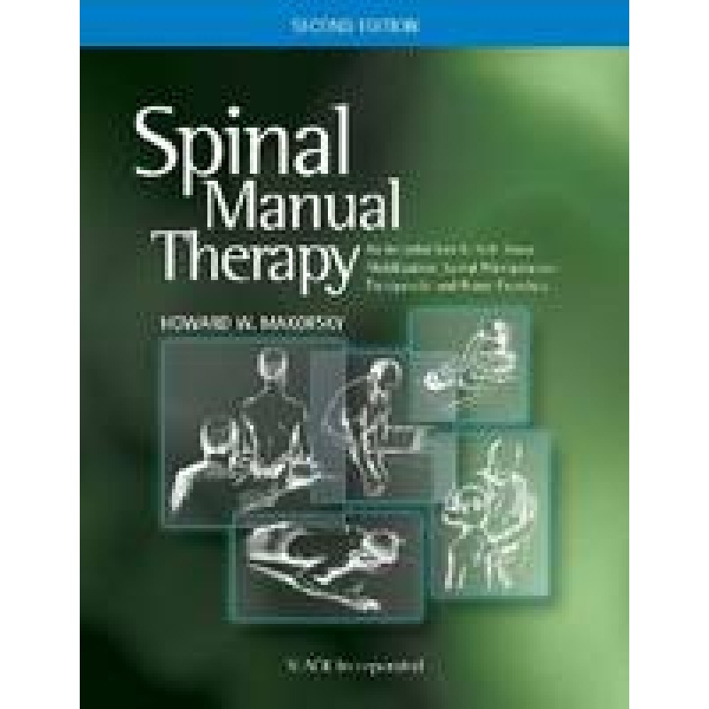 Spinal Manual Therapy An Introduction to Soft Tissue Mobilization, Spinal Manipulation, Therapeutic and Home Exercises, 2nd Edition