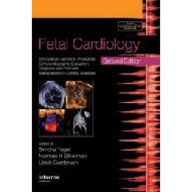 Fetal Cardiology: Embryology, Genetics, Physiology, Echocardiographic Evaluation, Diagnosis and Perinatal Management of Cardiac Diseases, Second Edition