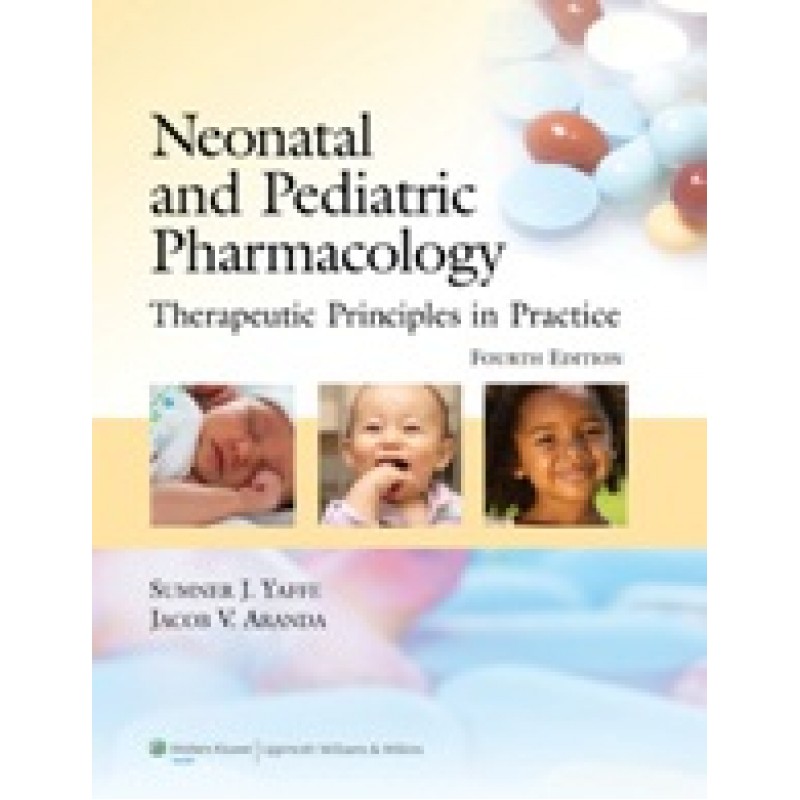 Neonatal and Pediatric Pharmacology, 4/e (Therapeutic Principles in Practice )